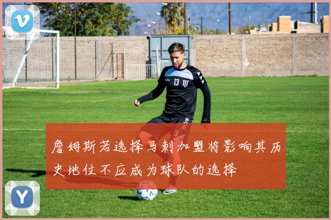 詹姆斯若选择马刺加盟将影响其历史地位不应成为球队的选择